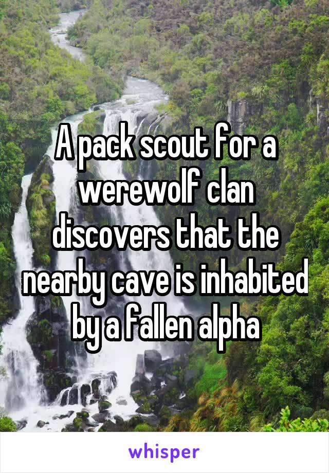A pack scout for a werewolf clan discovers that the nearby cave is inhabited by a fallen alpha