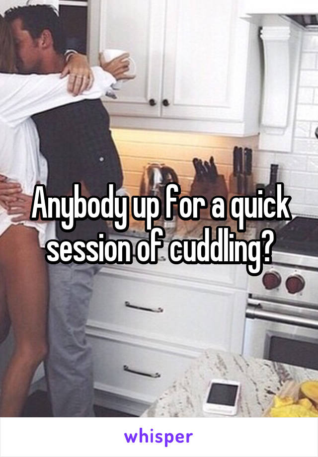 Anybody up for a quick session of cuddling?