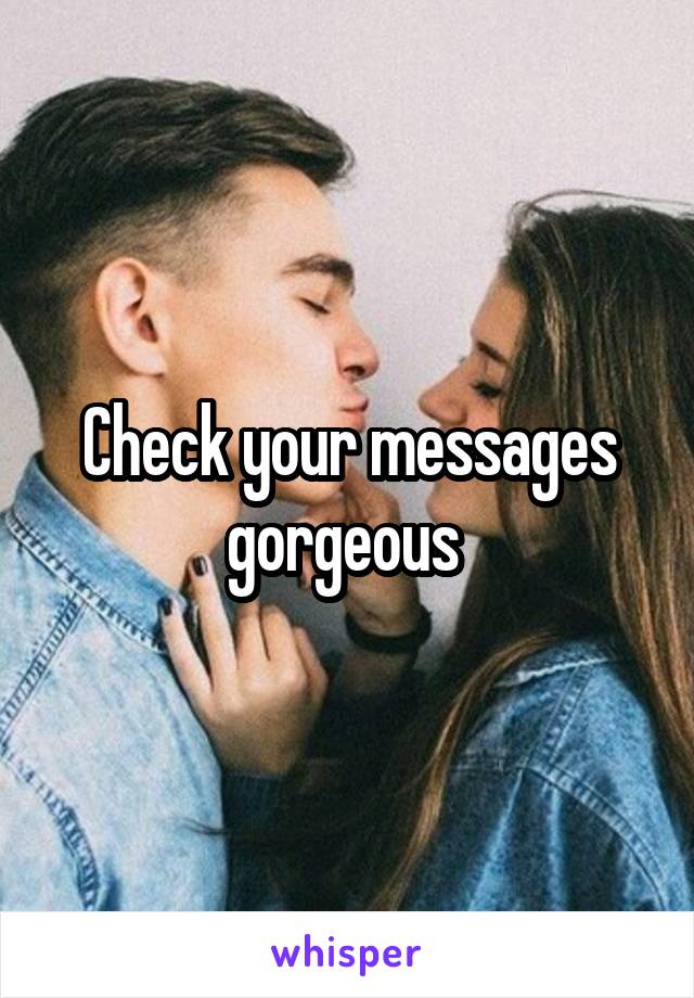 Check your messages gorgeous 