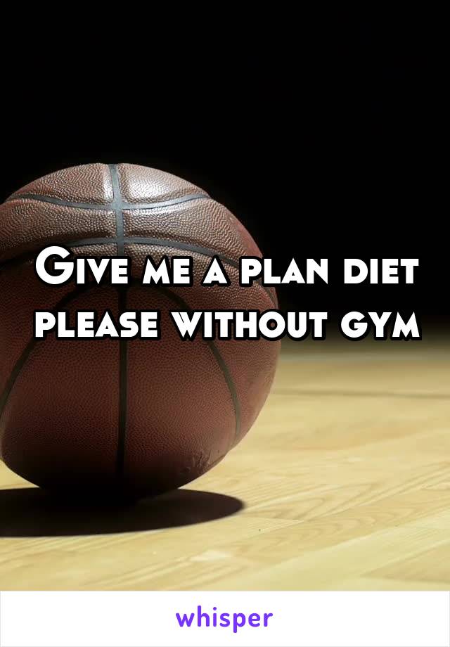 Give me a plan diet please without gym 
