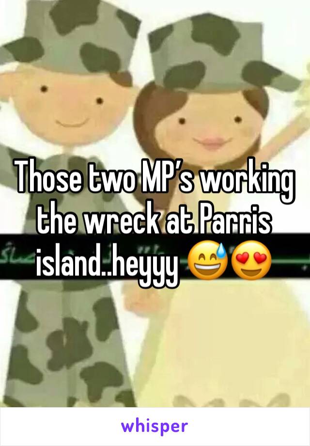 Those two MP’s working the wreck at Parris island..heyyy 😅😍