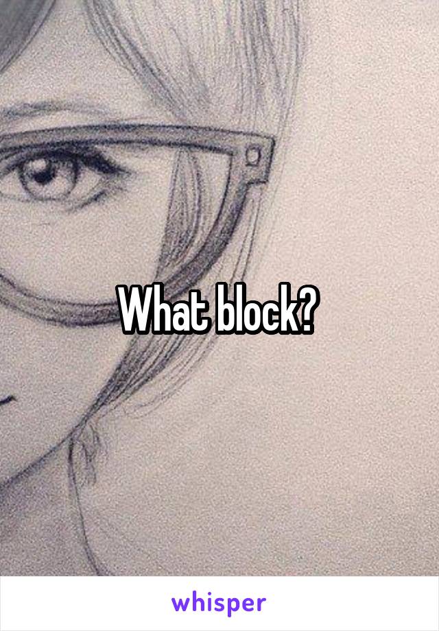 What block? 