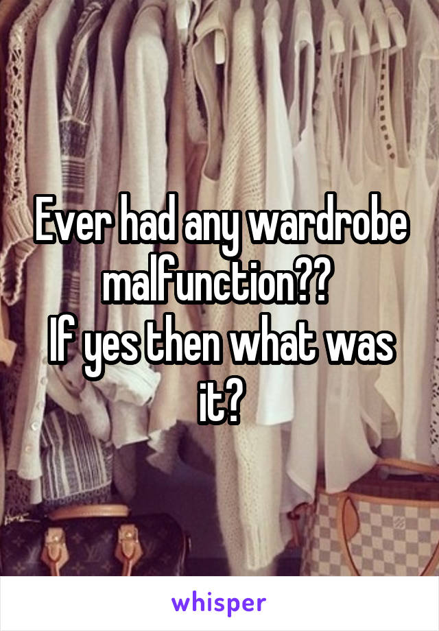 Ever had any wardrobe malfunction?? 
If yes then what was it?