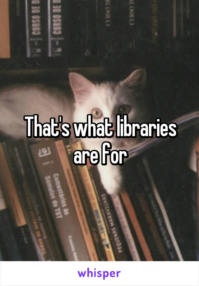 That's what libraries are for