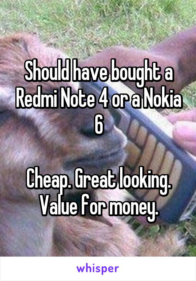Should have bought a Redmi Note 4 or a Nokia 6

Cheap. Great looking. Value for money.