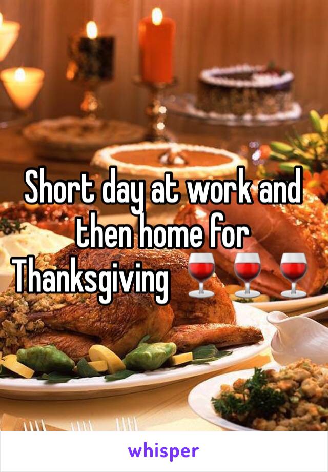 Short day at work and then home for Thanksgiving 🍷🍷🍷