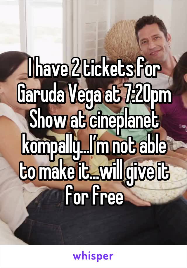 I have 2 tickets for Garuda Vega at 7:20pm Show at cineplanet kompally...I’m not able to make it...will give it for free