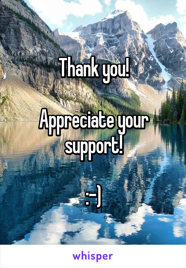 Thank you!

Appreciate your support!

:-)