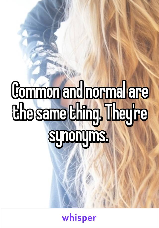 Common and normal are the same thing. They're synonyms. 