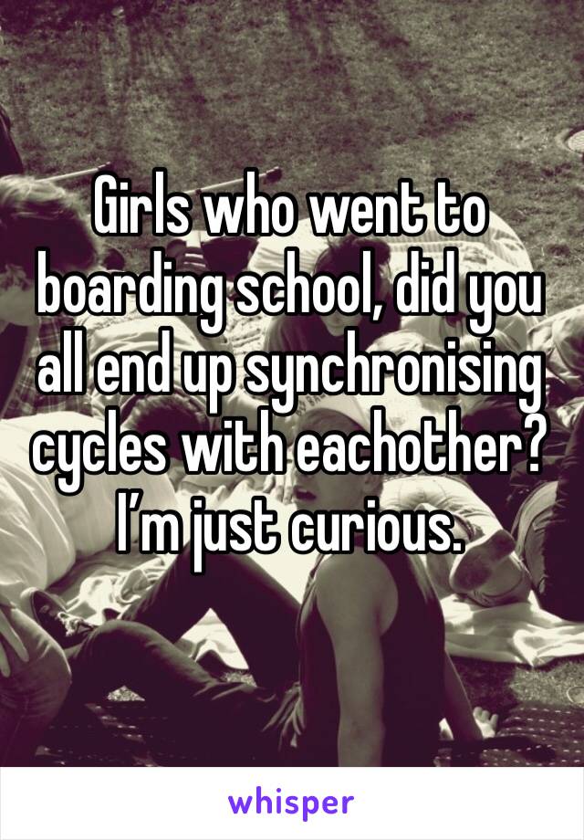 Girls who went to boarding school, did you all end up synchronising cycles with eachother? I’m just curious.