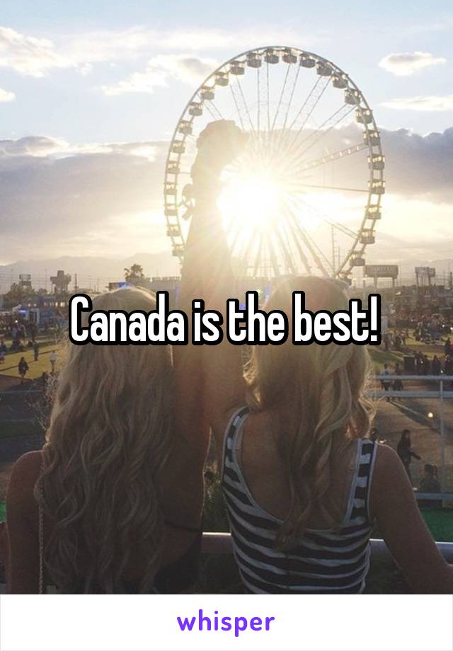 Canada is the best! 
