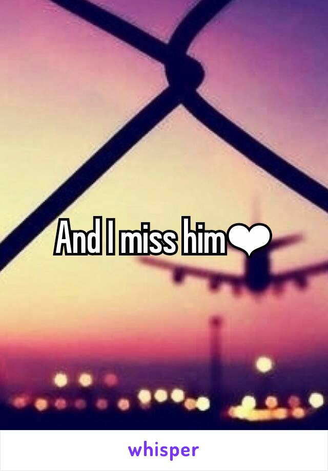 And I miss him❤