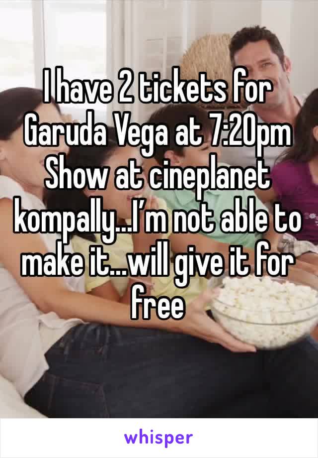 I have 2 tickets for Garuda Vega at 7:20pm Show at cineplanet kompally...I’m not able to make it...will give it for free