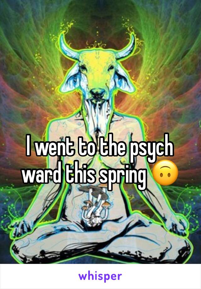 I went to the psych ward this spring 🙃