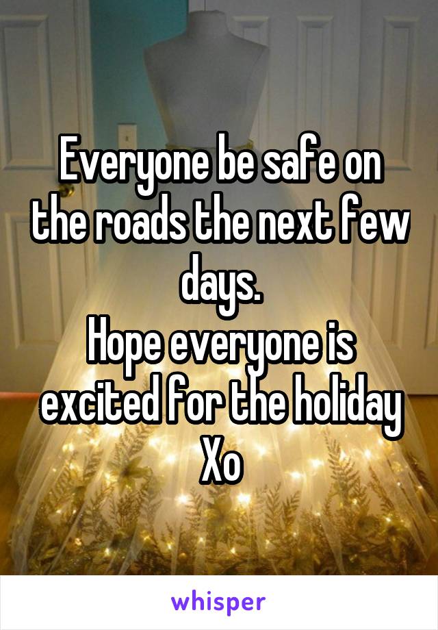 Everyone be safe on the roads the next few days.
Hope everyone is excited for the holiday
Xo