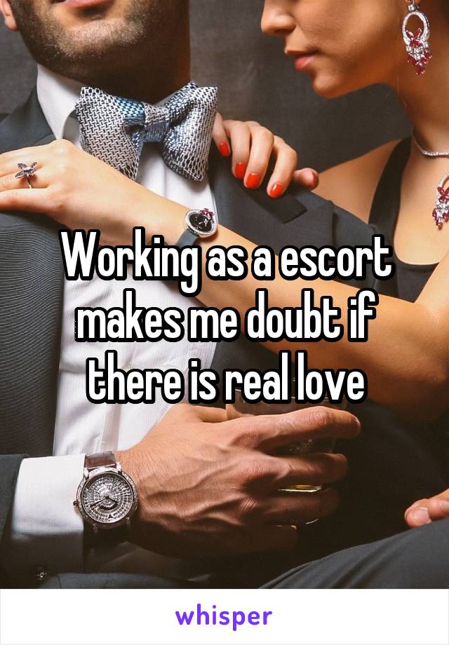 Working as a escort makes me doubt if there is real love