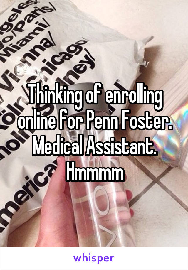 Thinking of enrolling online for Penn Foster. Medical Assistant. Hmmmm
