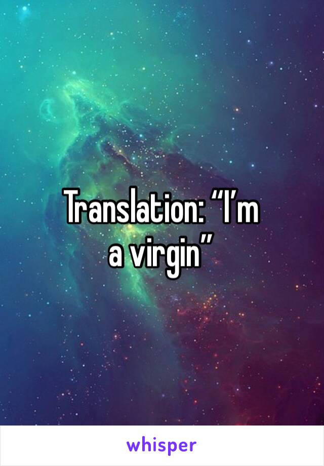 Translation: “I’m a virgin”