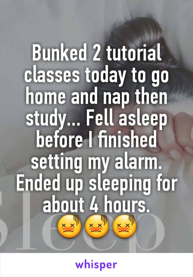 Bunked 2 tutorial classes today to go home and nap then study... Fell asleep before I finished setting my alarm. Ended up sleeping for about 4 hours. 😖😖😖