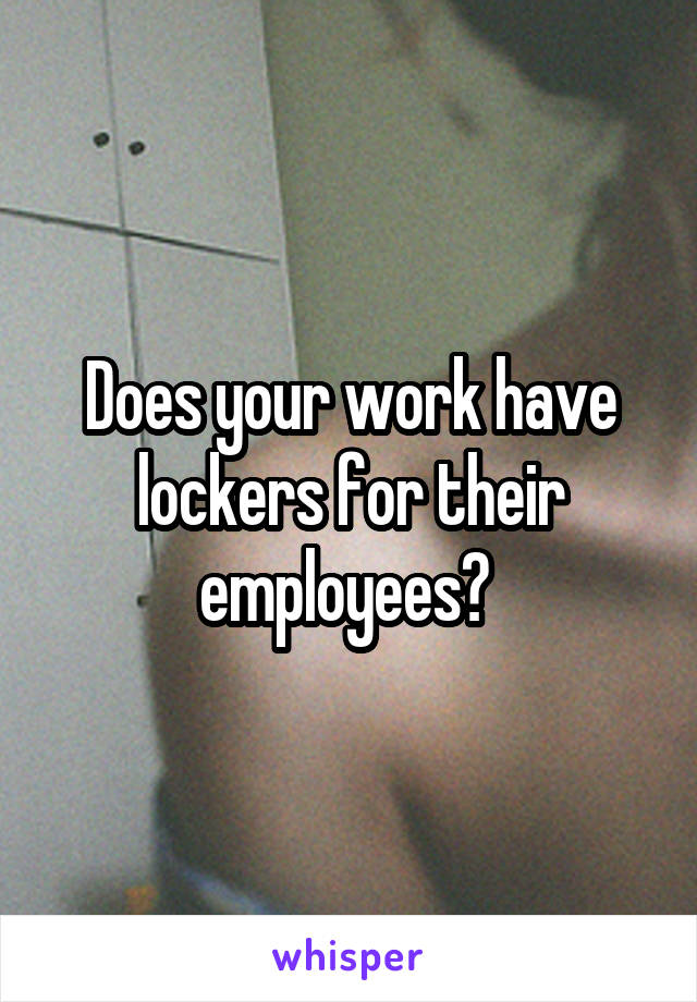 Does your work have lockers for their employees? 