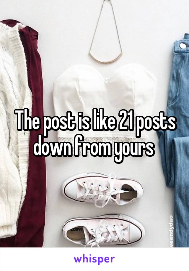 The post is like 21 posts down from yours 