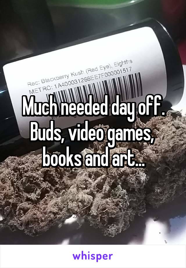 Much needed day off.
Buds, video games,  books and art...