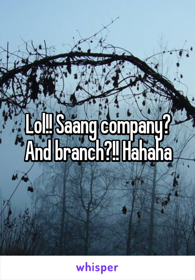 Lol!! Saang company? And branch?!! Hahaha