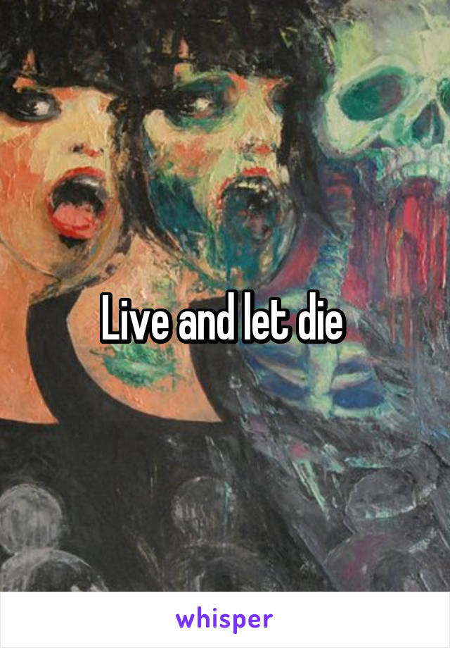 Live and let die 