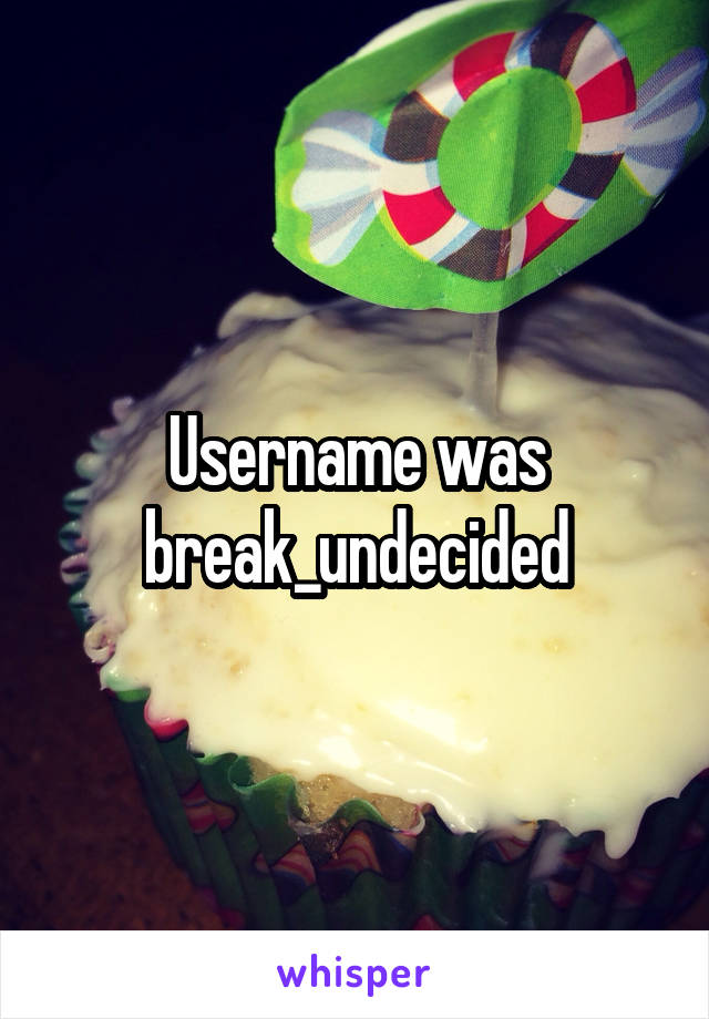 Username was break_undecided