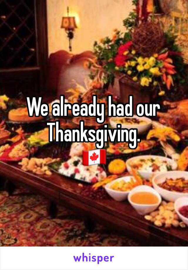 We already had our Thanksgiving.
🇨🇦