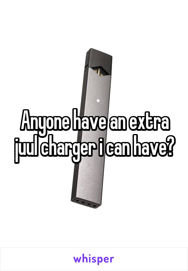 Anyone have an extra juul charger i can have?