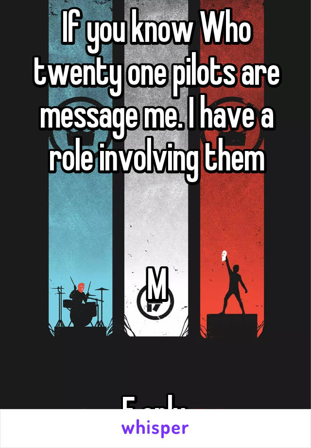 If you know Who twenty one pilots are message me. I have a role involving them


M


F only 