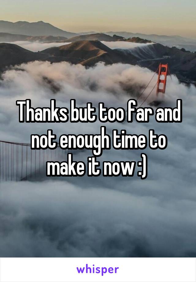 Thanks but too far and not enough time to make it now :) 