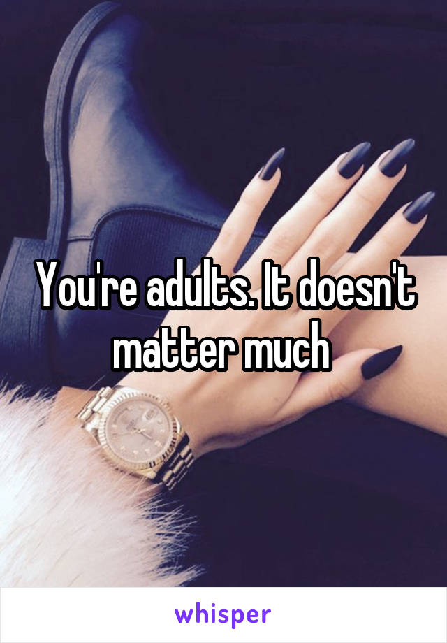 You're adults. It doesn't matter much 