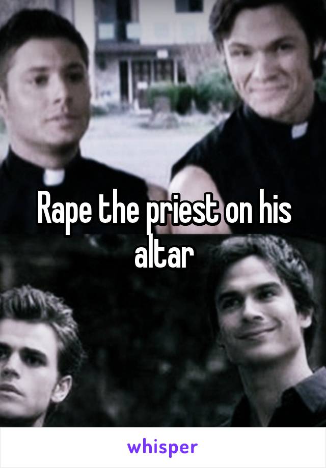 Rape the priest on his altar