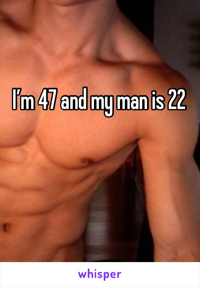 I’m 47 and my man is 22