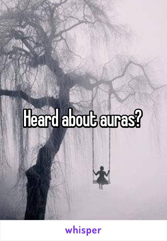 Heard about auras? 