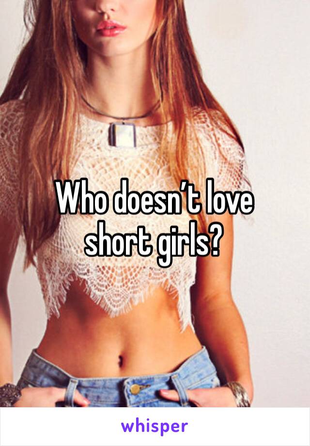 Who doesn’t love short girls?