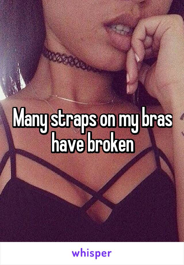 Many straps on my bras have broken