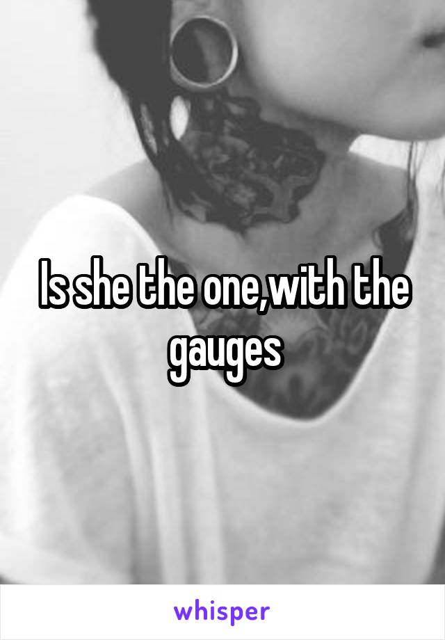 Is she the one,with the gauges