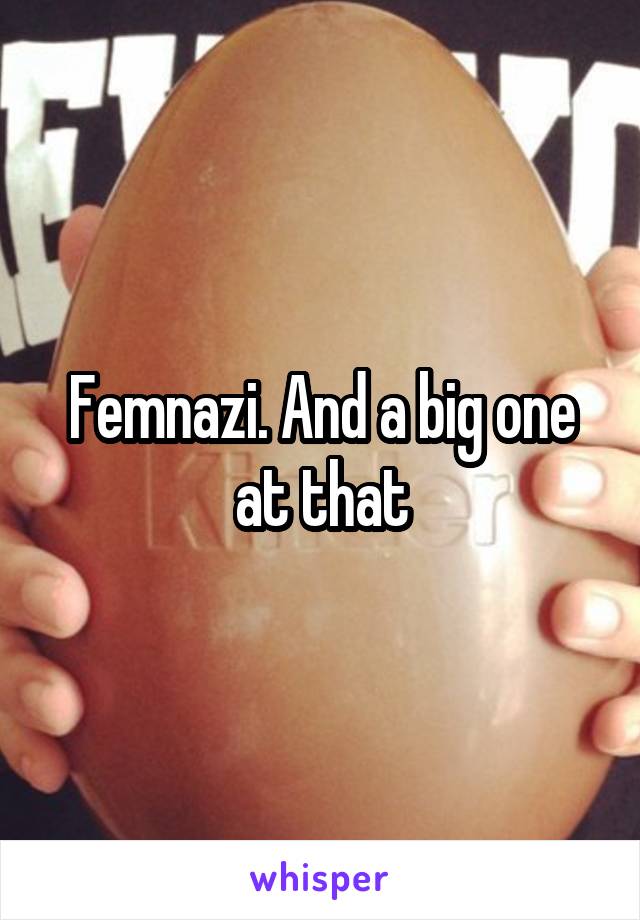 Femnazi. And a big one at that