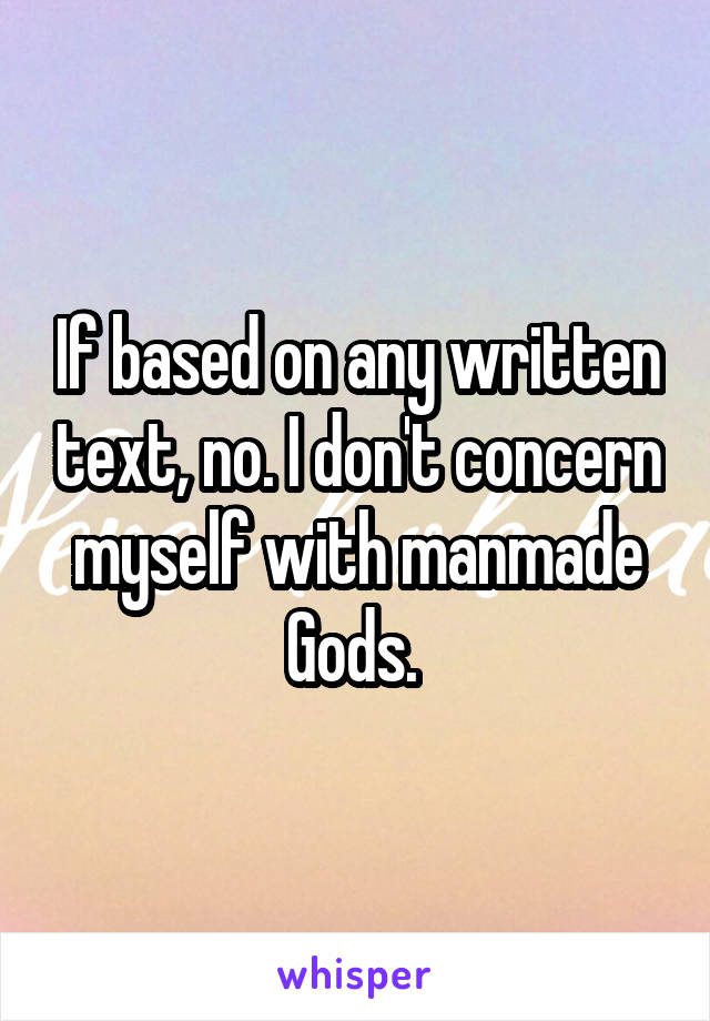 If based on any written text, no. I don't concern myself with manmade Gods. 
