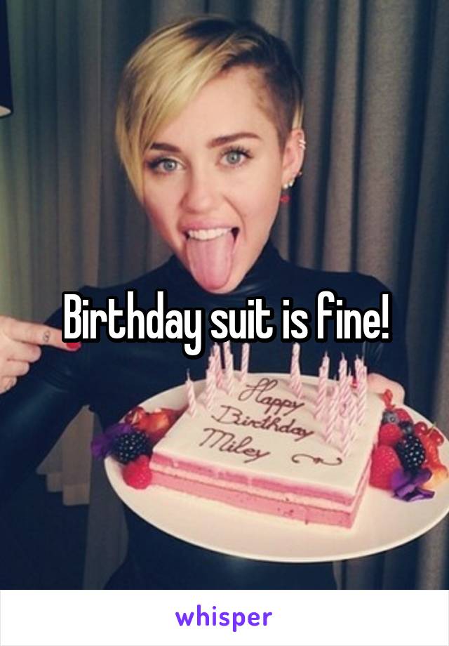 Birthday suit is fine!