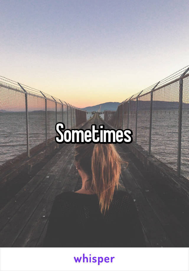 Sometimes 