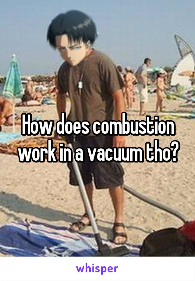 How does combustion work in a vacuum tho?