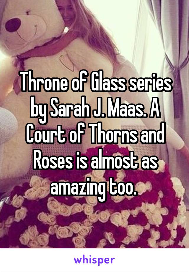 Throne of Glass series by Sarah J. Maas. A Court of Thorns and Roses is almost as amazing too. 