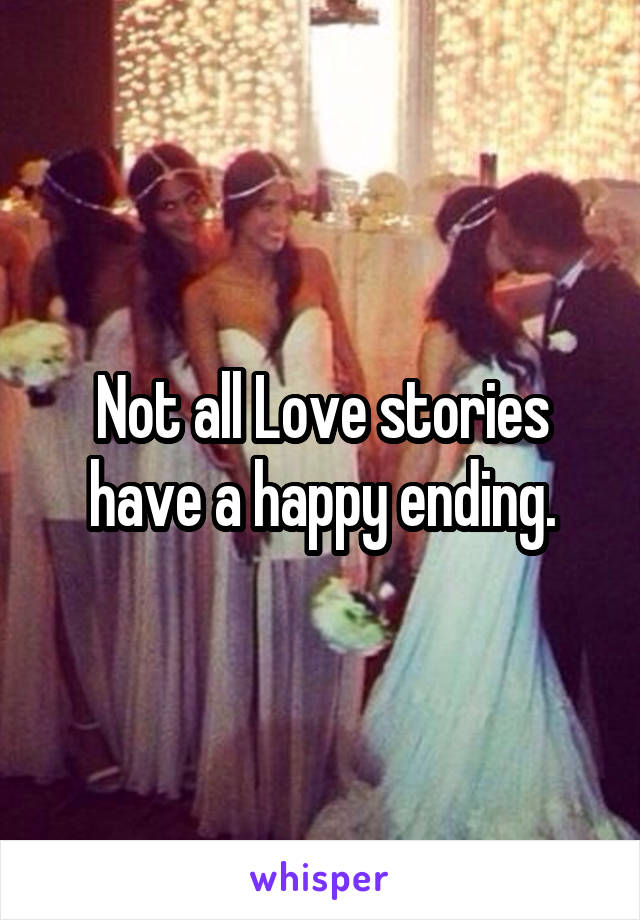 Not all Love stories have a happy ending.