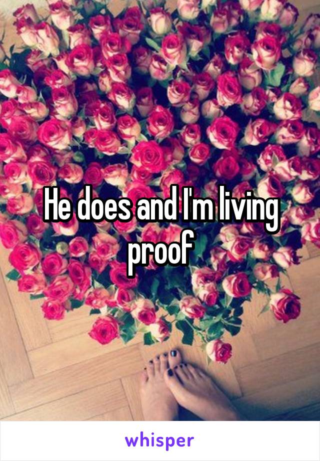 He does and I'm living proof