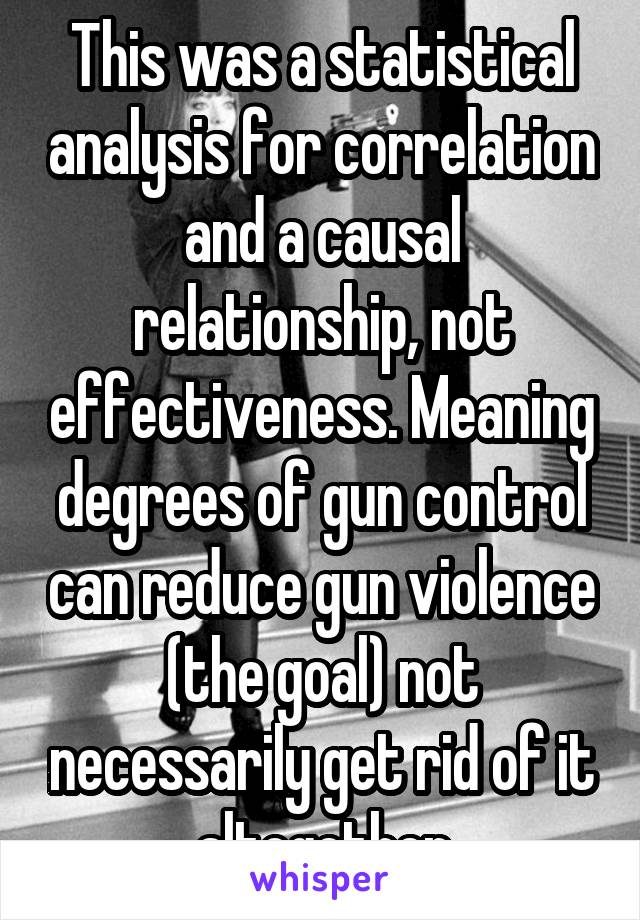 This was a statistical analysis for correlation and a causal relationship, not effectiveness. Meaning degrees of gun control can reduce gun violence (the goal) not necessarily get rid of it altogether