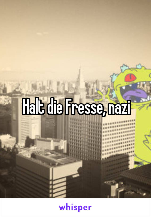 Halt die Fresse, nazi